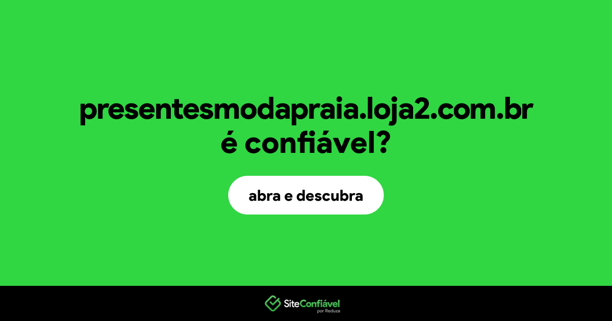 O site presentesmodapraia.loja2.com.br é confiável?