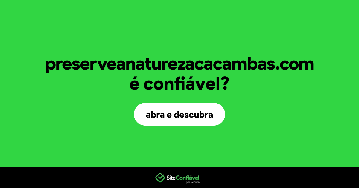 O site preserveanaturezacacambas.com é confiável?