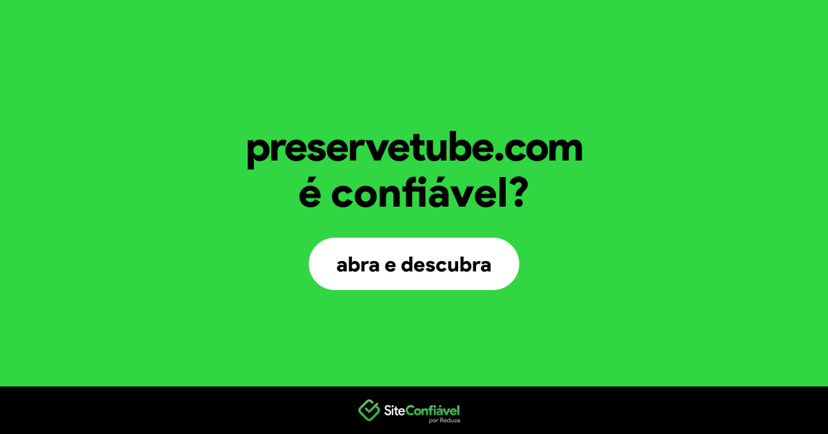 O site preservetube.com é confiável?