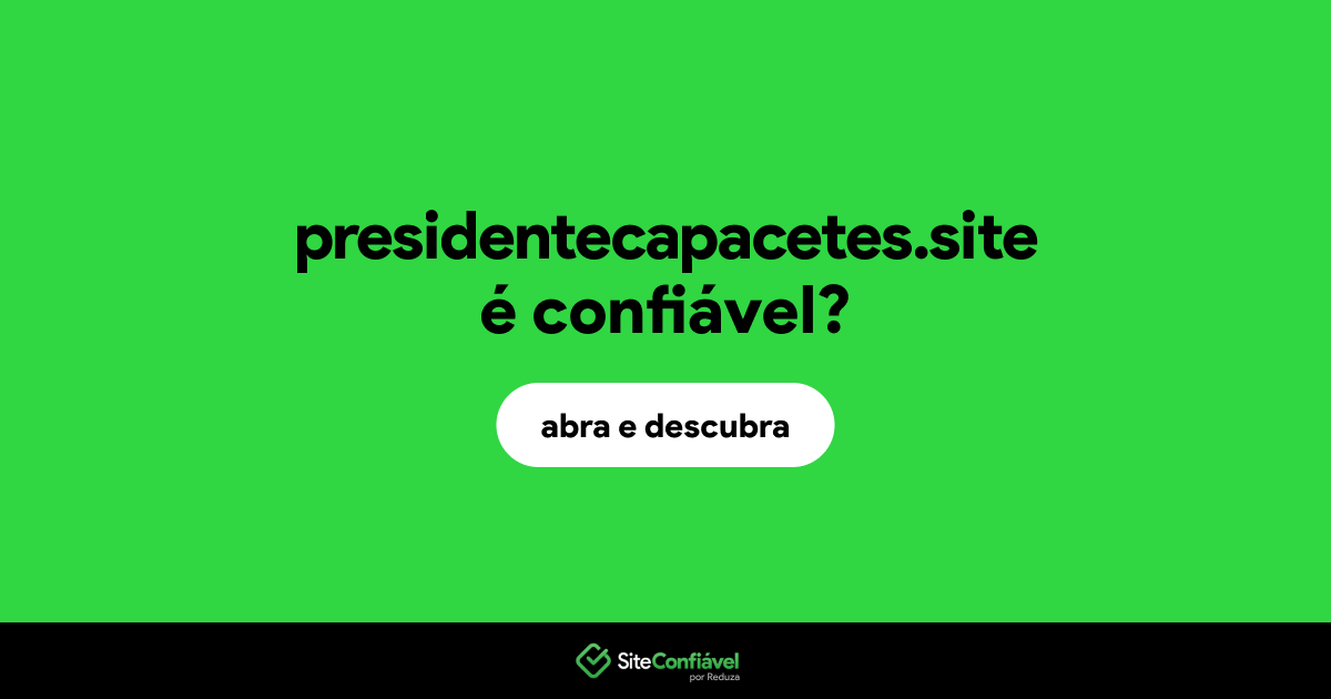 O site presidentecapacetes.site é confiável?