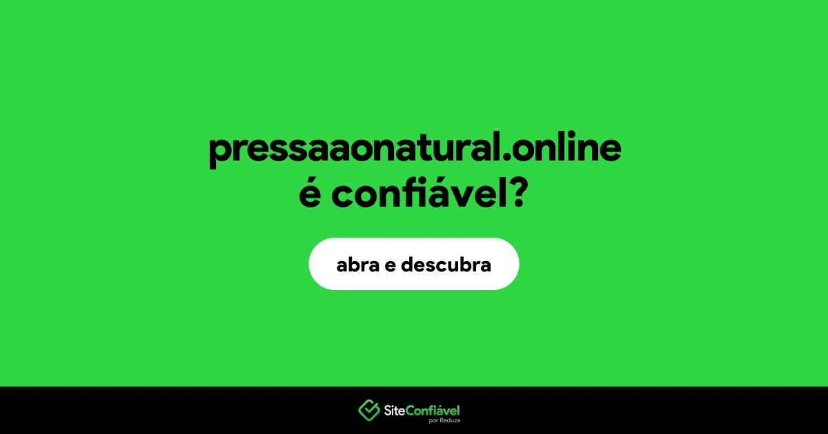 O site pressaaonatural.online é confiável?
