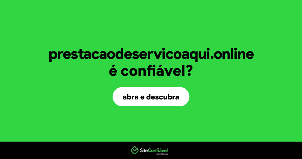 O site prestacaodeservicoaqui.online é confiável?