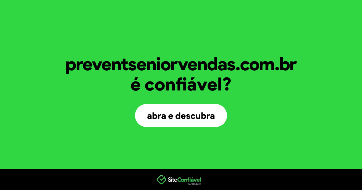 O site preventseniorvendas.com.br é confiável?
