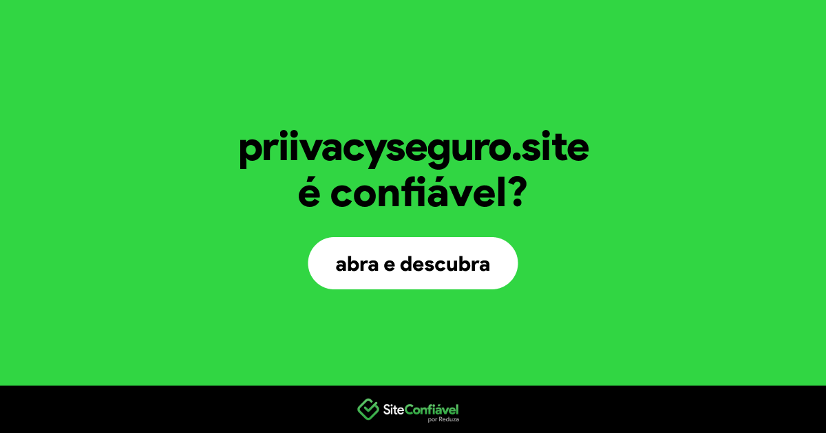 O site priivacyseguro.site é confiável?