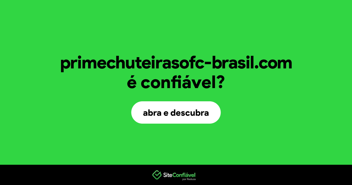 O site primechuteirasofc-brasil.com é confiável?