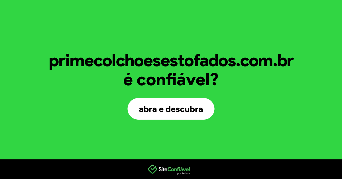 O site primecolchoesestofados.com.br é confiável?