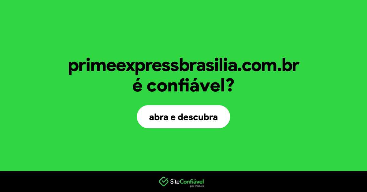 O site primeexpressbrasilia.com.br é confiável?