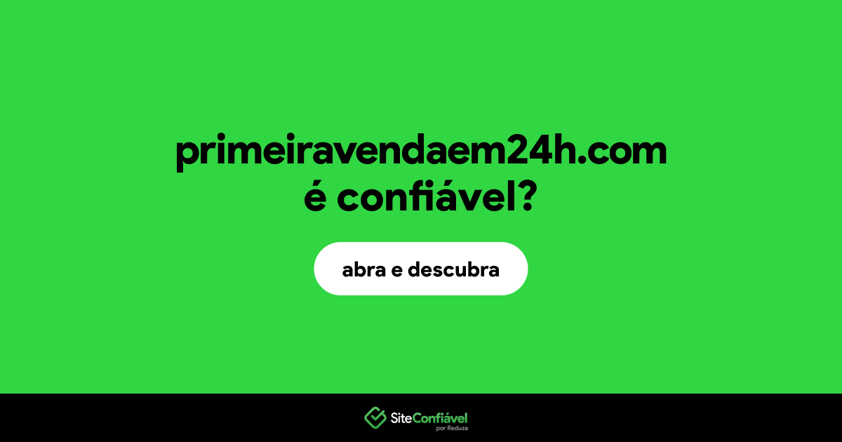 O site primeiravendaem24h.com é confiável?
