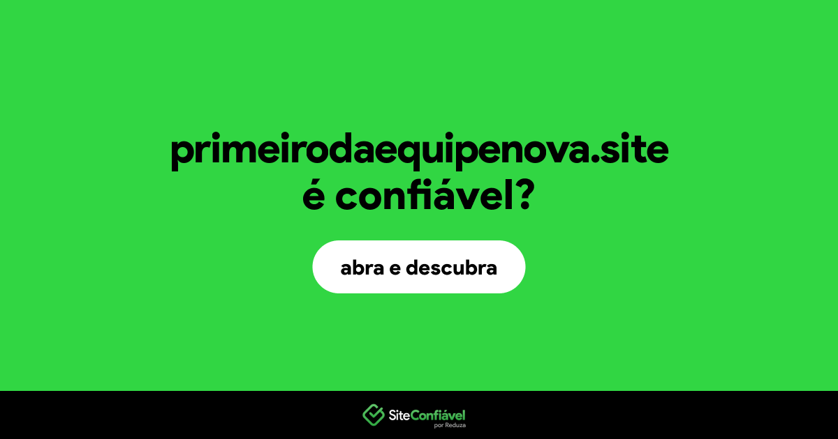 O site primeirodaequipenova.site é confiável?