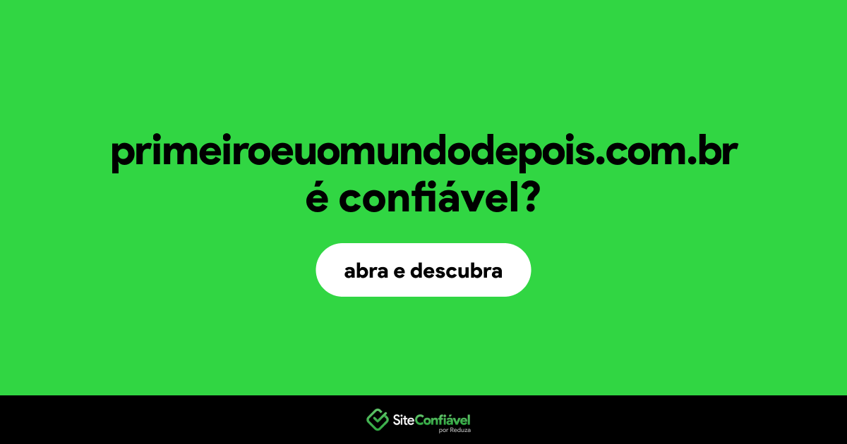 O site primeiroeuomundodepois.com.br é confiável?