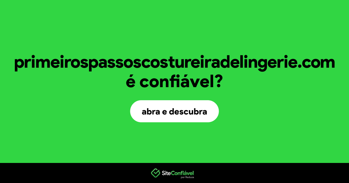 O site primeirospassoscostureiradelingerie.com é confiável?