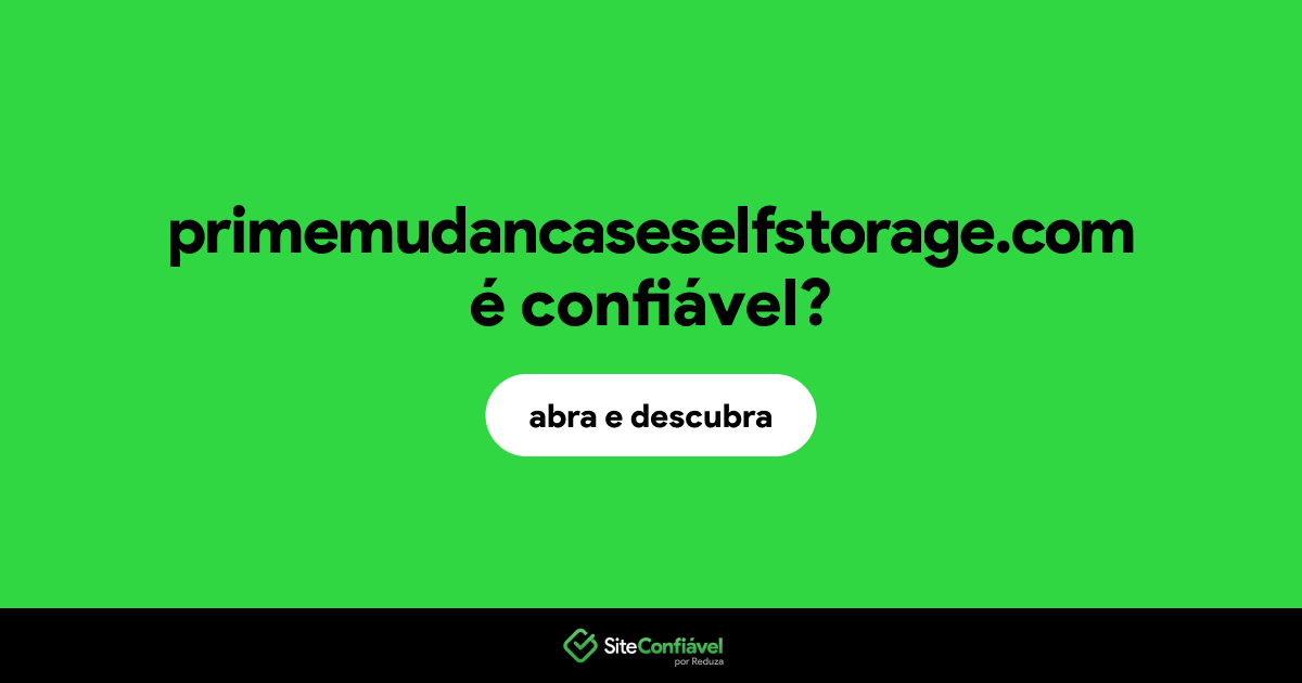 O site primemudancaseselfstorage.com é confiável?