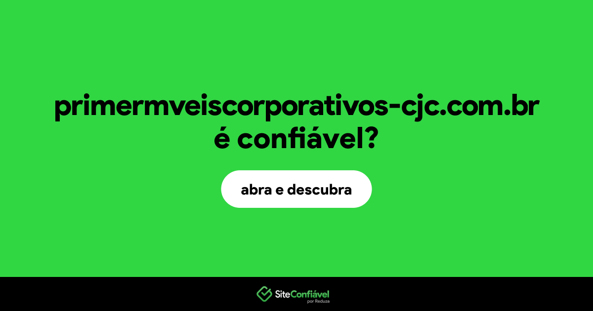 O site primermveiscorporativos-cjc.com.br é confiável?