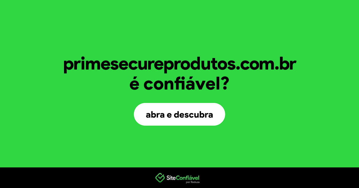 O site primesecureprodutos.com.br é confiável?