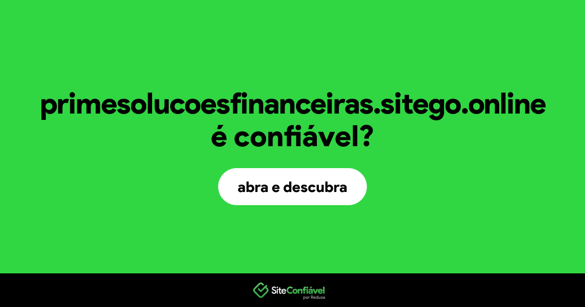 O site primesolucoesfinanceiras.sitego.online é confiável?