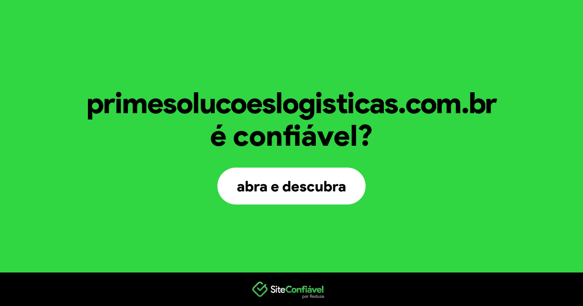O site primesolucoeslogisticas.com.br é confiável?