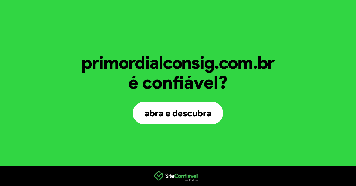O site primordialconsig.com.br é confiável?