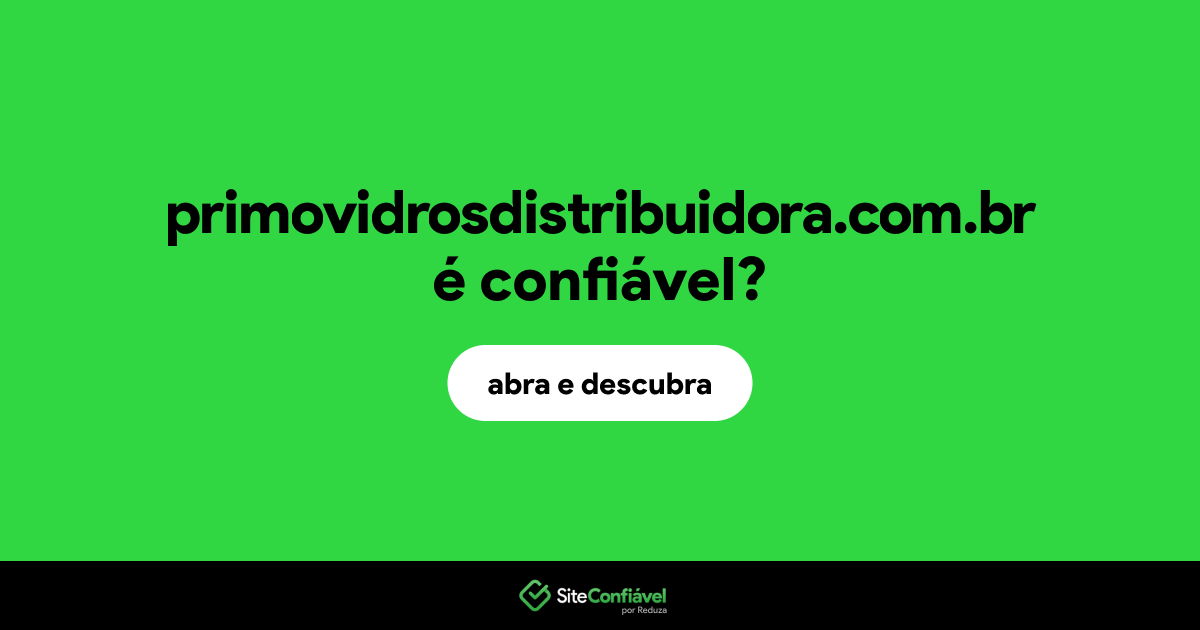 O site primovidrosdistribuidora.com.br é confiável?