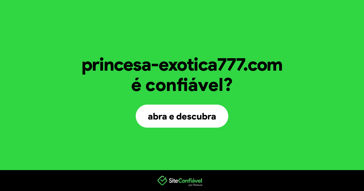 O site princesa-exotica777.com é confiável?