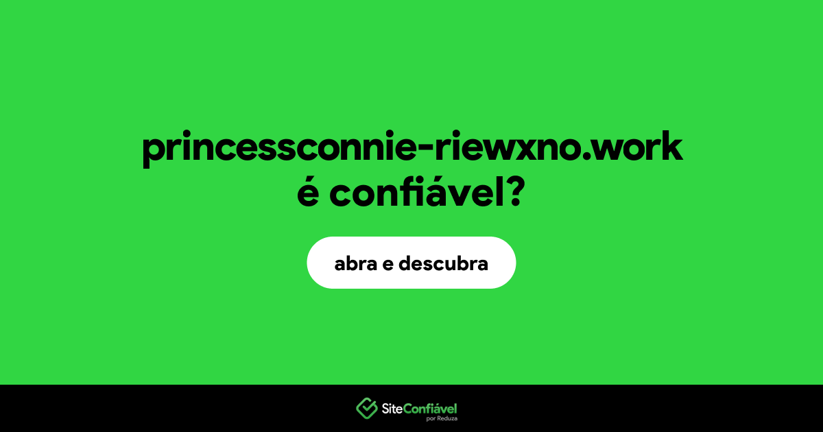 O site princessconnie-riewxno.work é confiável?