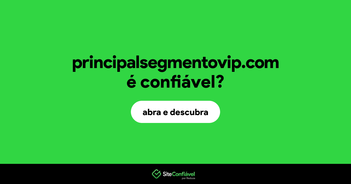 O site principalsegmentovip.com é confiável?