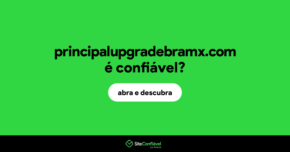 O site principalupgradebramx.com é confiável?