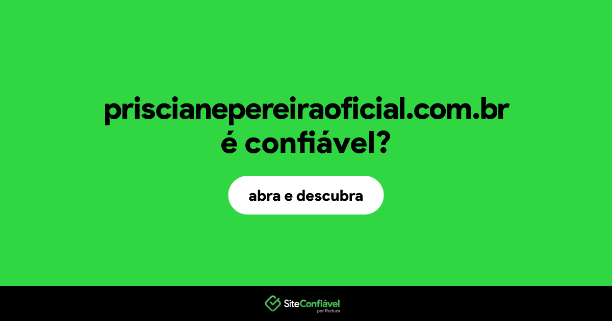 O site priscianepereiraoficial.com.br é confiável?