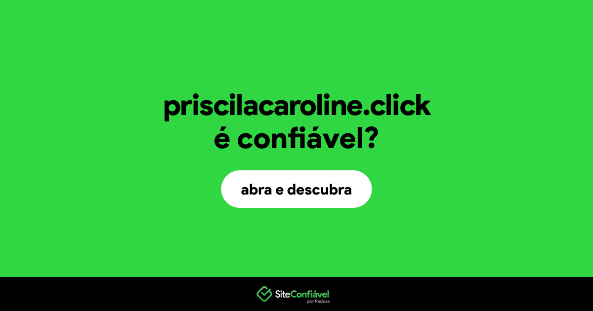O site priscilacaroline.click é confiável?