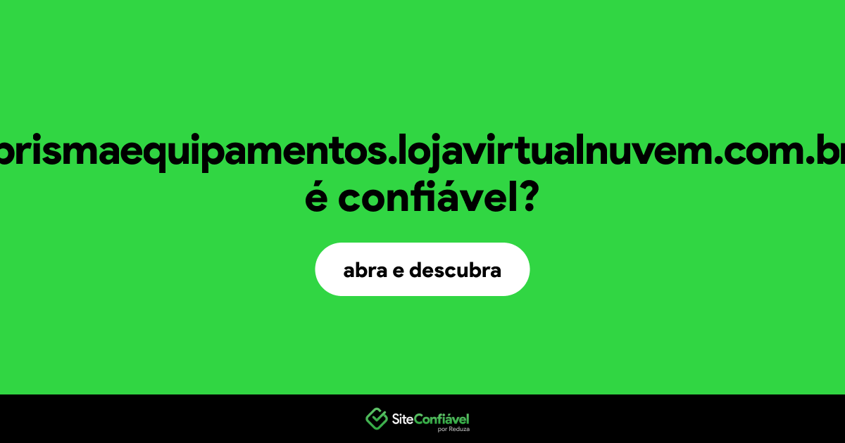 O site prismaequipamentos.lojavirtualnuvem.com.br é confiável?