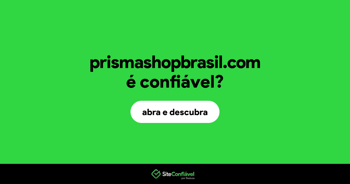 O site prismashopbrasil.com é confiável?