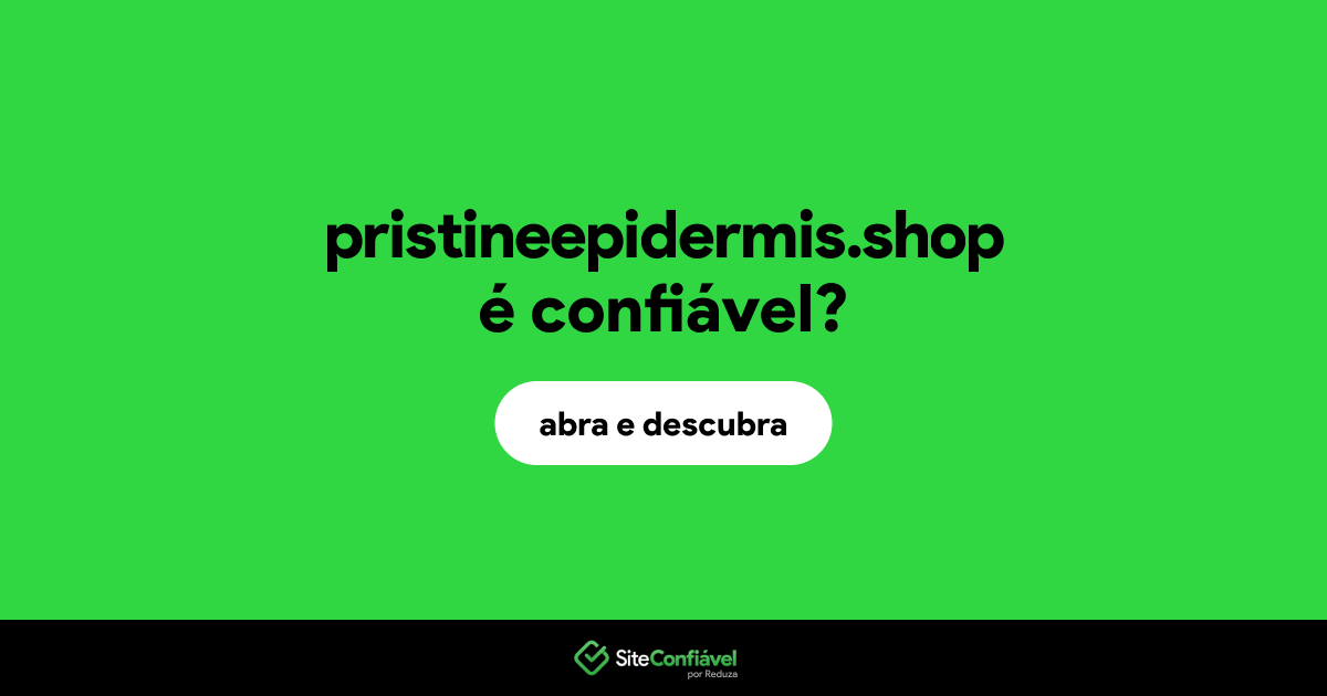 O site pristineepidermis.shop é confiável?