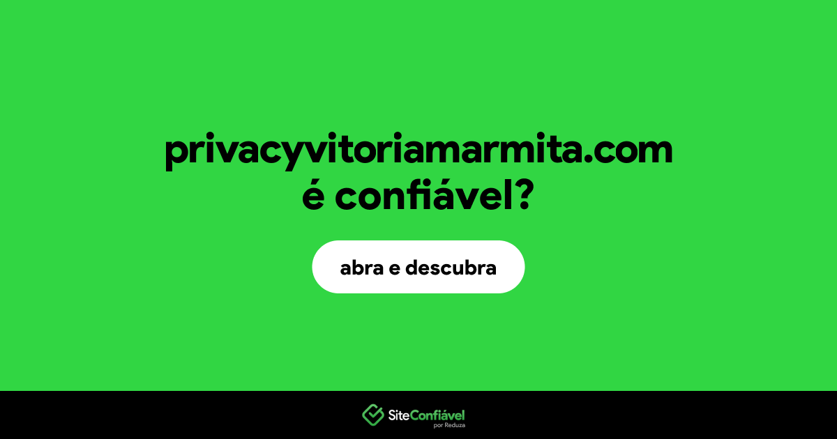 O site privacyvitoriamarmita.com é confiável?