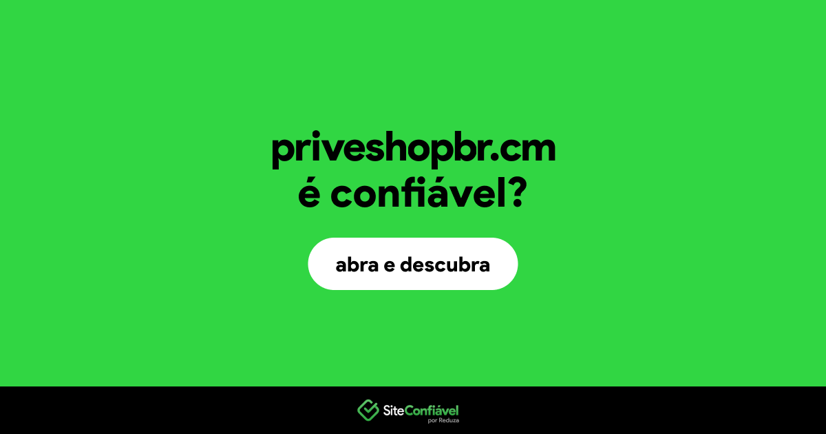 O site priveshopbr.cm é confiável?