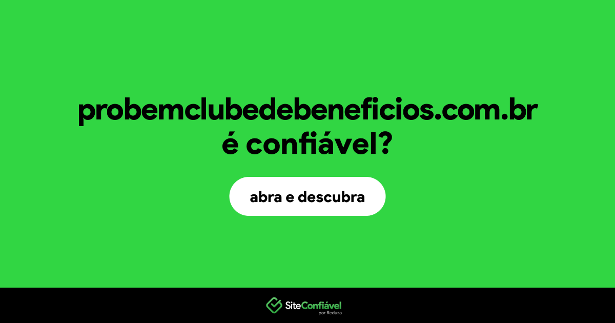 O site probemclubedebeneficios.com.br é confiável?