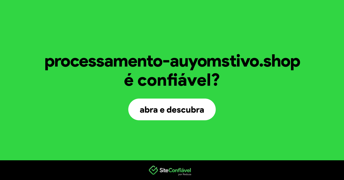O site processamento-auyomstivo.shop é confiável?