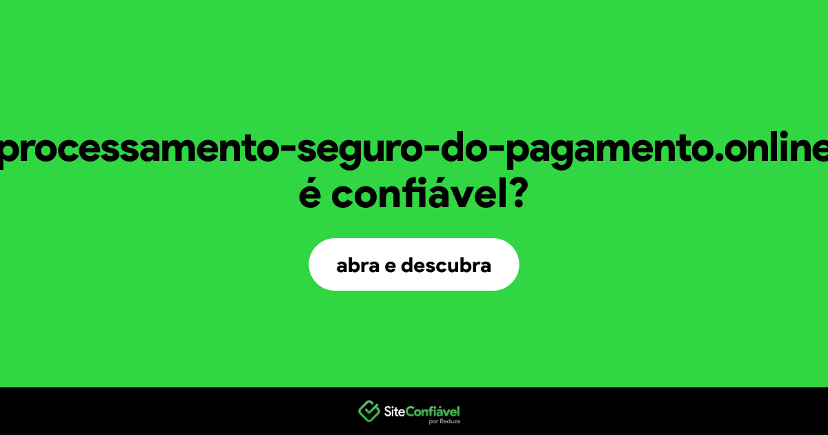 O site processamento-seguro-do-pagamento.online é confiável?