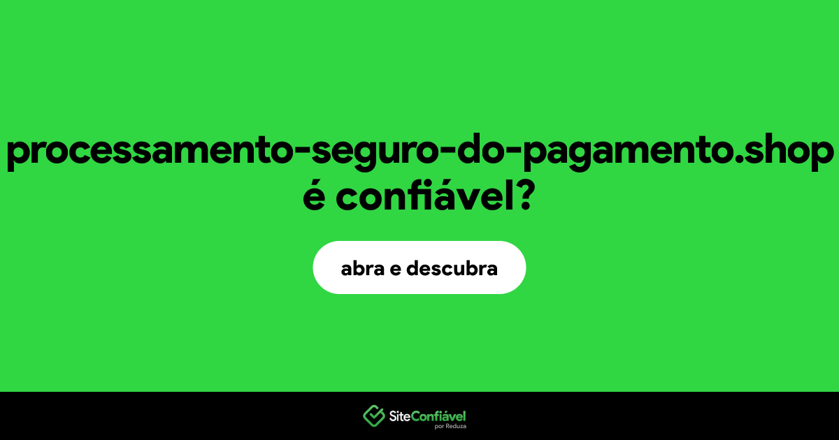 O site processamento-seguro-do-pagamento.shop é confiável?
