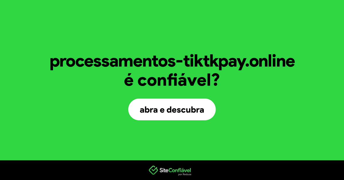 O site processamentos-tiktkpay.online é confiável?