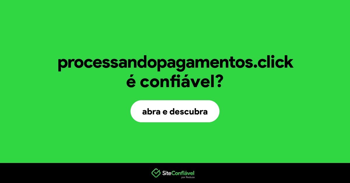 O site processandopagamentos.click é confiável?