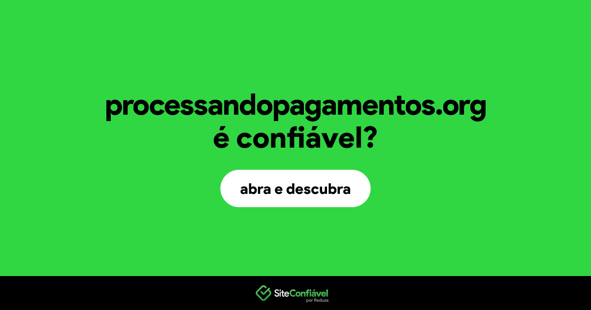 O site processandopagamentos.org é confiável?