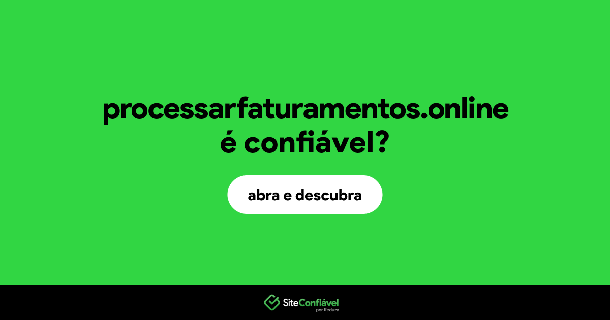 O site processarfaturamentos.online é confiável?