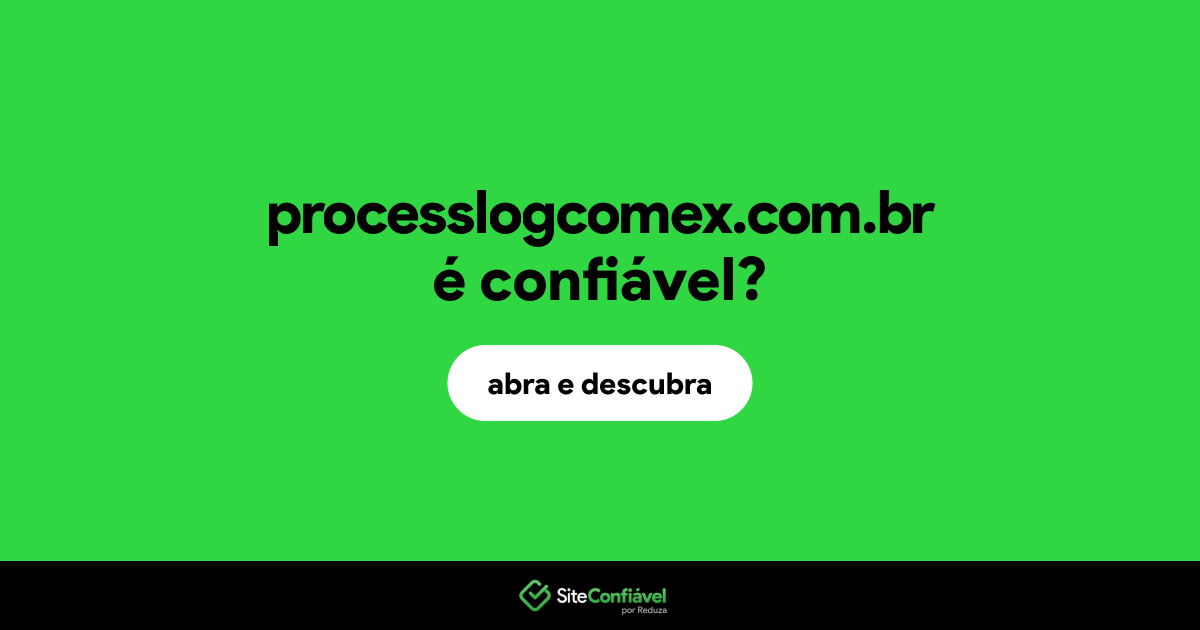 O site processlogcomex.com.br é confiável?