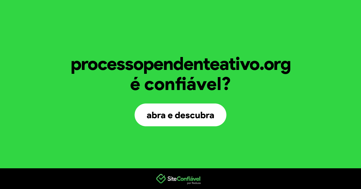 O site processopendenteativo.org é confiável?