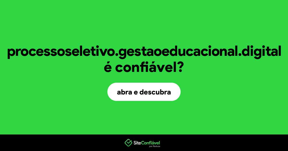 O site processoseletivo.gestaoeducacional.digital é confiável?