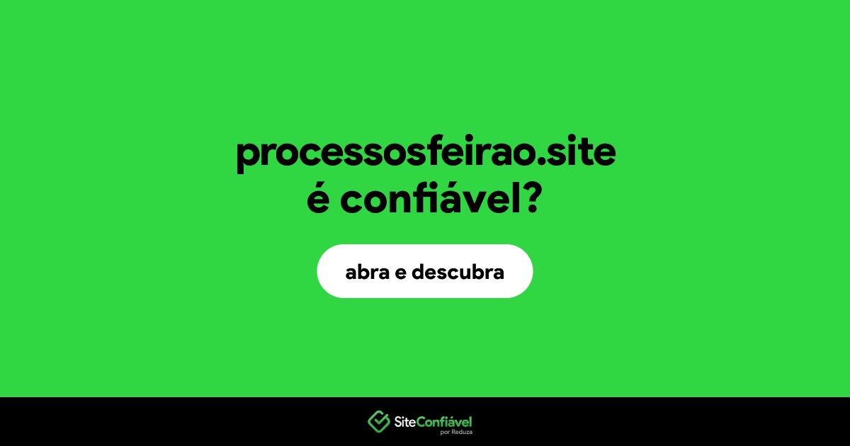 O site processosfeirao.site é confiável?