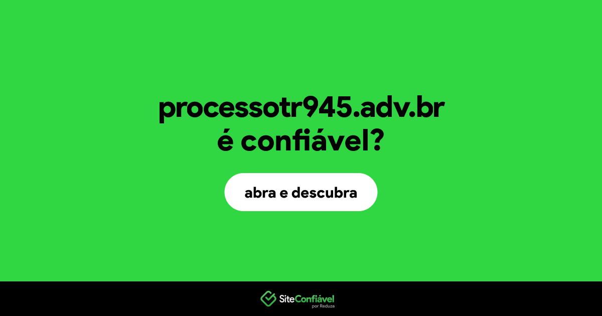 O site processotr945.adv.br é confiável?