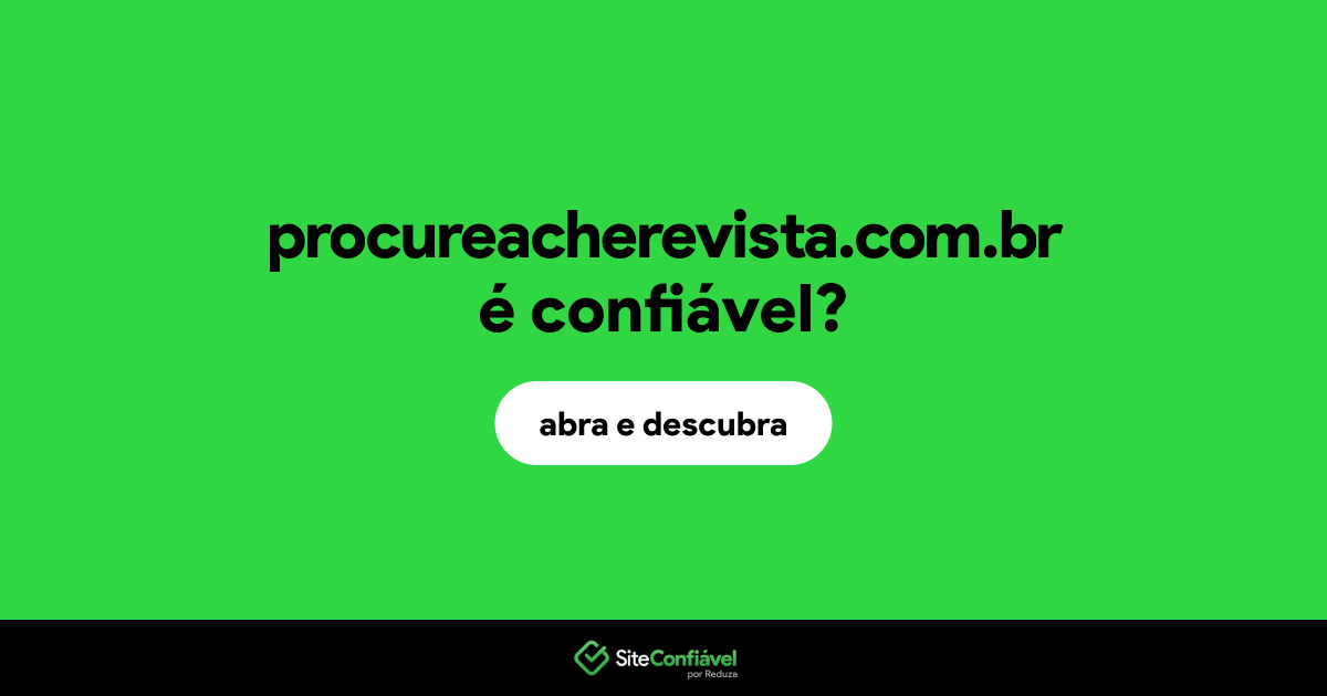 O site procureacherevista.com.br é confiável?