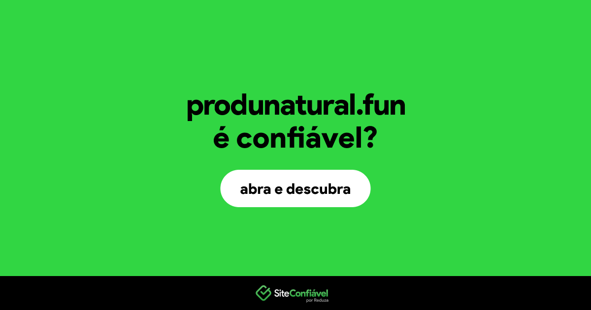O site produnatural.fun é confiável?