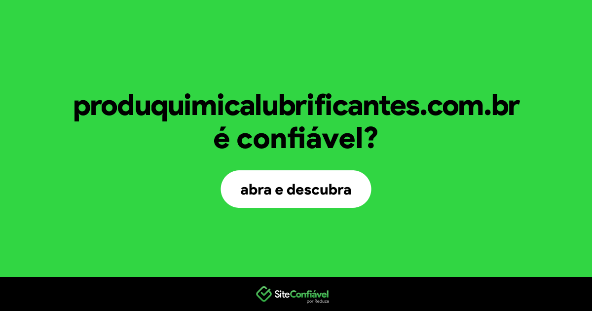 O site produquimicalubrificantes.com.br é confiável?