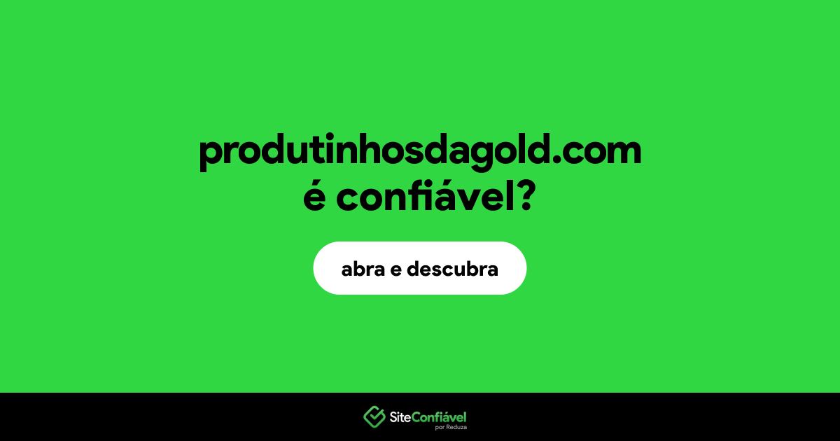 O site produtinhosdagold.com é confiável?